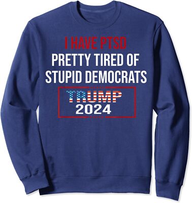 I Have PTSD Pretty Tired Of Stupid Democrats Trump Unisex Crewneck Sweatshirt