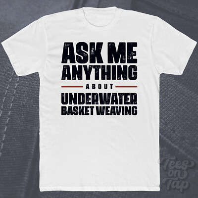 ASK ME ANYTHING ABOUT UNDERWATER BASKET WEAVING T-SHIRT Basteln Kunst Kreative Kunst