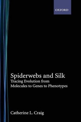 Spiderwebs and Silk: Tracing Evolution From Molecules to Genes to Phenotypes by 