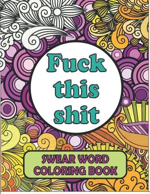Swear Word Coloring Book: Cuss Book For Adults | A...