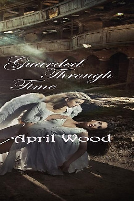 Guarded Through Time By April Wood - New Copy - 9781499693300