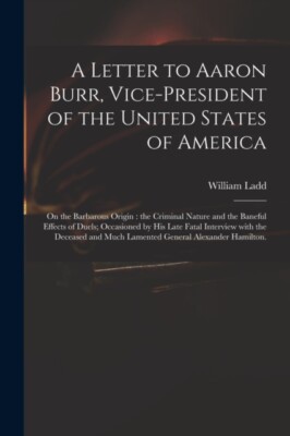 Ladd - A Letter to Aaron Burr Vice-president of the United States of  - X555z