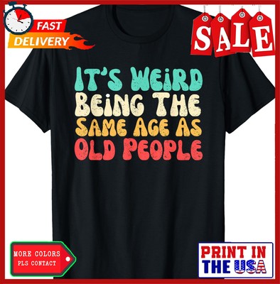 It's Weird Being The Same Age As Old People T-Shirt 2