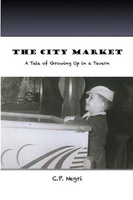 The City Market: A Tale of Growing Up in a Tavern by C.P. Negri Paperback Book