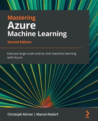 Christoph Körner (u. a.) | Mastering Azure Machine Learning - Second Edition