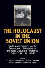 The Holocaust in the Soviet Union: Studies and Sources on the Destruction of the