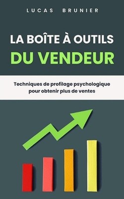 La bote outils du vendeur: Techniques de profilage psychologique pour obtenir pl