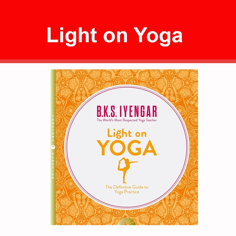 Light on Yoga: The Definitive Guide to Yoga Practice by B K S Iyengar NEW book