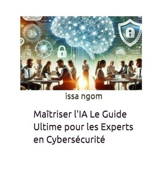 Maîtriser l'IA Le Guide Ultime pour les Experts en Cybersécurité: Un parcours