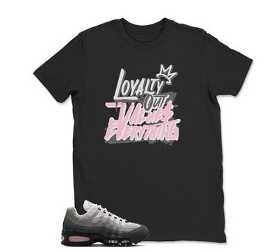LOYALTY OUT VALUES EVERYTHING Shirt to match Air Max 95 Pink Foam Black White OG