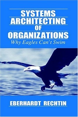 Systems Architecting of Organizations : Why Eagles Can't Swim Ebe