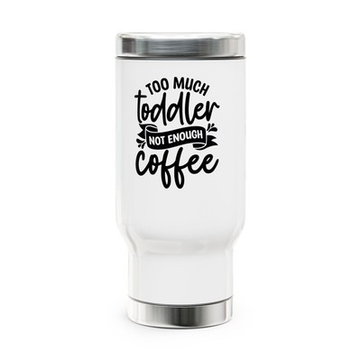 too much toddler not enough coffee  Stainless Steel Travel Mug with Handle, 14oz