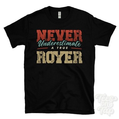 NEVER UNDERESTIMATE A TRUE ROYER T-SHIRT - Wear Your Name Proudly