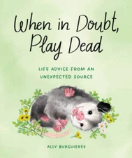 When in Doubt, Play Dead: Life Advice from an Unexpected Source - GOOD