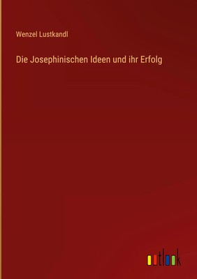 Wenzel Lustkandl | Die Josephinischen Ideen und ihr Erfolg | Buch | Deutsch
