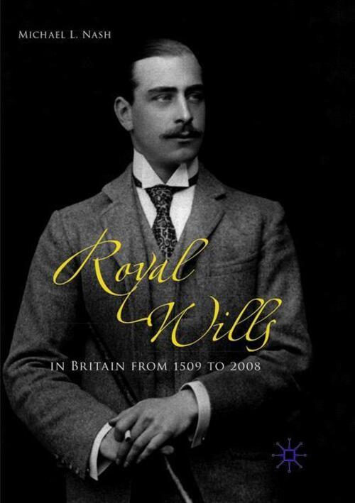 Michael L. Nash | Royal Wills In Britain From 1509 To 2008 |