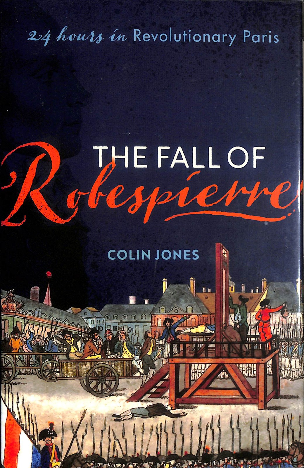 The Fall of Robespierre: 24 Hours in Revolutionary Paris by Jones, Colin