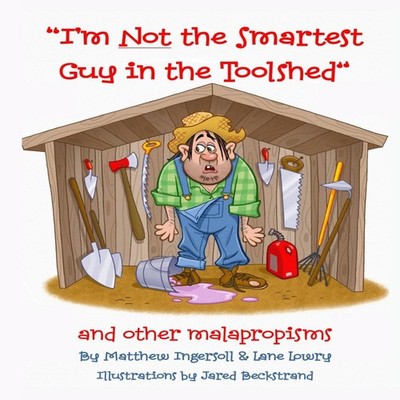 I'm Not the Smartest Guy in the Toolshed And Other Malapropisms L