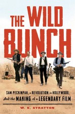 The Wild Bunch: Sam Peckinpah, a Revolution in Hollywood, and the Making of ...
