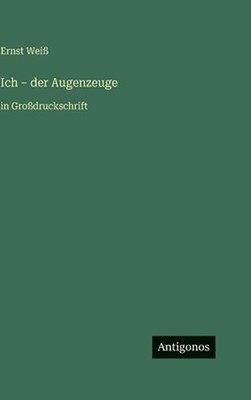Ich - der Augenzeuge: in Grossdruckschrift by Ernst Weiss (German) Hardcover Boo