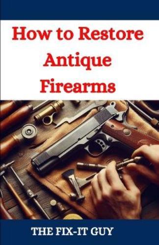 The Fix-It Guy How to Restore Antique Firearms (Tascabile) Fixers Handbook