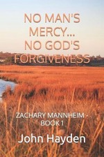 No Man's Mercy...No God's Forgiveness: Zachary Mannheim - Book 1 by John Hayden