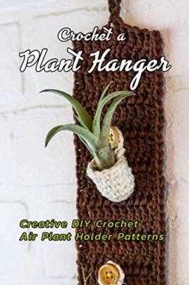 Crochet a Plant Hanger: Creative DIY Crochet Air Plant Holder Patterns: How ...