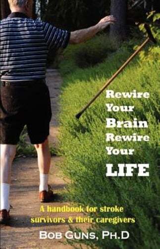 Rewire Your Brain, Rewire Your Life: A Handbook for Stroke Survivors & Their