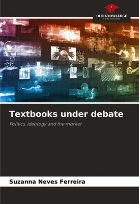 Textbooks under debate Politics, ideology and the market Suzanna Neves Ferreira