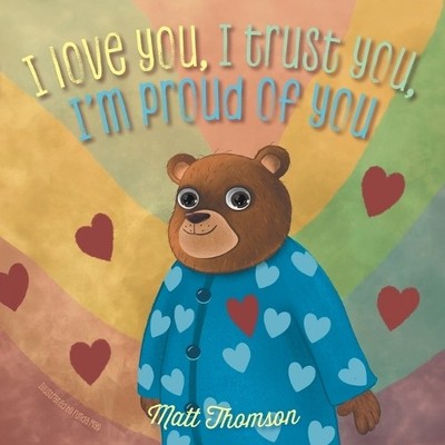 Matt Thomson I Love You, I Trust You, I'm Proud of You (Paperback)