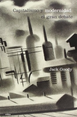 Capitalismo y Modernidad: El Gran Debate - Hardback NEW Goody, Jack 01/04/2005