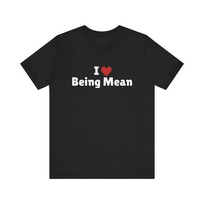 I Love Being Mean T-Shirt Unisex