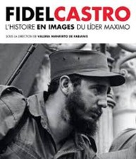 Fidel castro - L'histoire en images du Lider Maximo Valeria Manferto De Fabianis