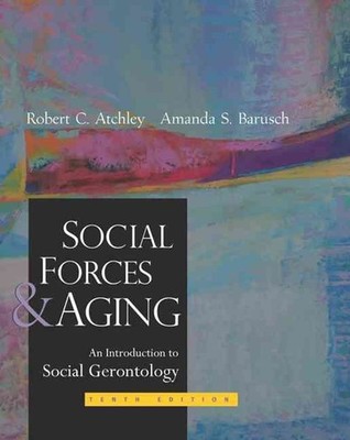 Social Forces and Aging: An Introduction to Social Gerontology by Robert Atchley