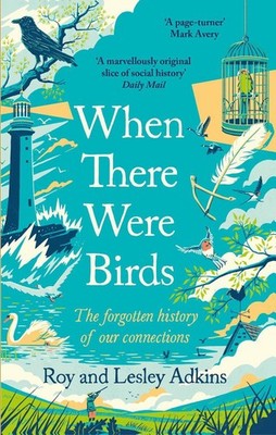 When There Were Birds: The forgotten history of our connections by Roy Adkins Pa