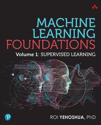 Machine Learning Foundations, Volume 1: Supervised Learning by Roi Yehoshua: New