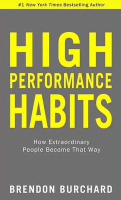 High Performance Habits: How Extraordinary People Become That Way - Brendon Burc