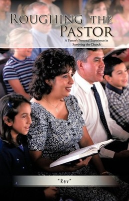 Rev - Roughing the Pastor  A Pastor's Personal Experience in Survivi - X555z