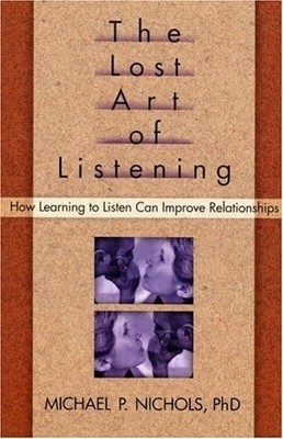 The Lost Art of Listening: How Learning to Listen Can Improve Relationships, Nic