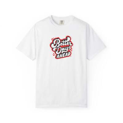 Better Days Ahead Unisex Garment-Dyed T-Shirt