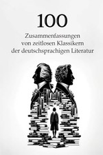 100 Zusammenfassungen zeitloser Klassiker der deutschsprachigen Literatur