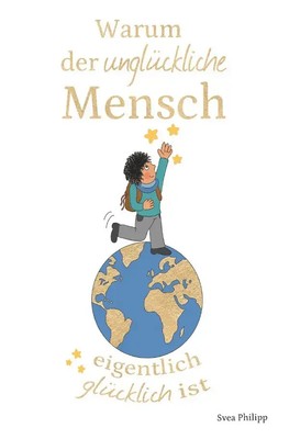 Svea Philipp | Warum der unglückliche Mensch eigentlich glücklich ist | Buch