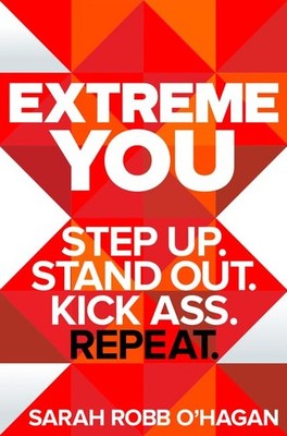 Extreme You: Step Up. Stand Out. Kick Ass. Repeat.   A Practical Training ...