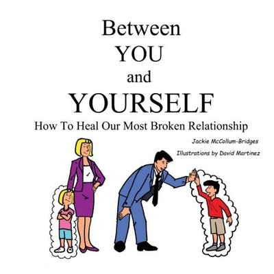 BETWEEN YOU AND YOURSELF: HOW TO HEAL OUR MOST BROKEN By Jackie Mccollum & David