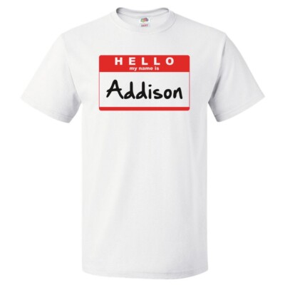 Hello My Name Is Addison T shirt Tee