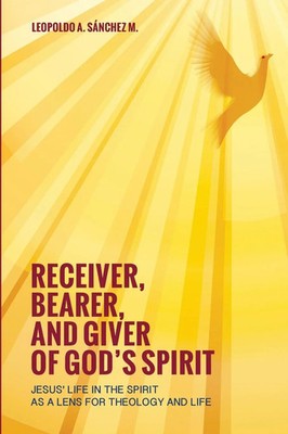 Receiver, Bearer, and Giver of God's Spirit | Leopoldo A. Sánchez | Taschenbuch