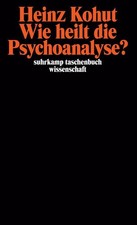Heinz Kohut Wie heilt die Psychoanalyse?