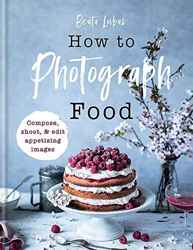 How to Photograph Food,Beata Lubas