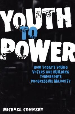 Youth to Power: How Today's Young Voters Are Building Tomorrow's Progressive