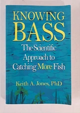 Knowing Bass: The Scientific Approach To Catching More Fish by Keith Jones